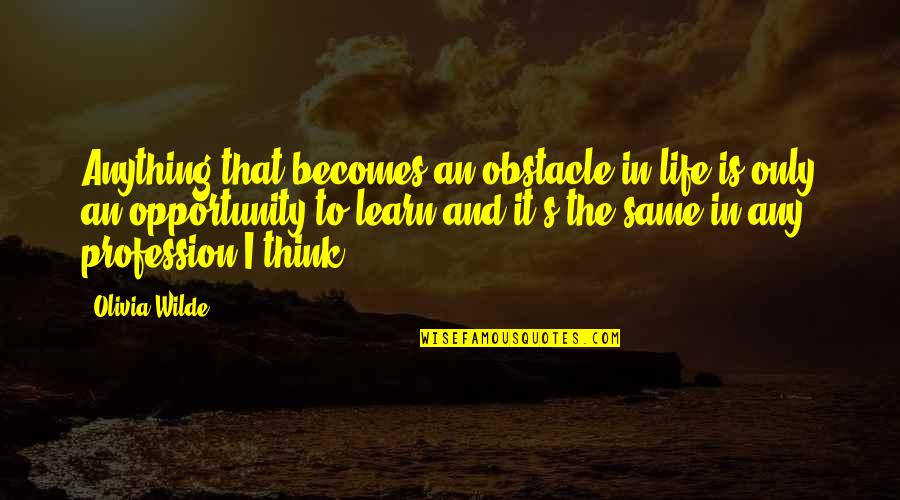Duboise Lowes Quotes By Olivia Wilde: Anything that becomes an obstacle in life is Duboise Lowes Quotes By Olivia Wilde: Anything that becomes an obstacle in life is