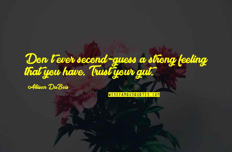 Dubois's Quotes By Allison DuBois: Don't ever second-guess a strong feeling that you