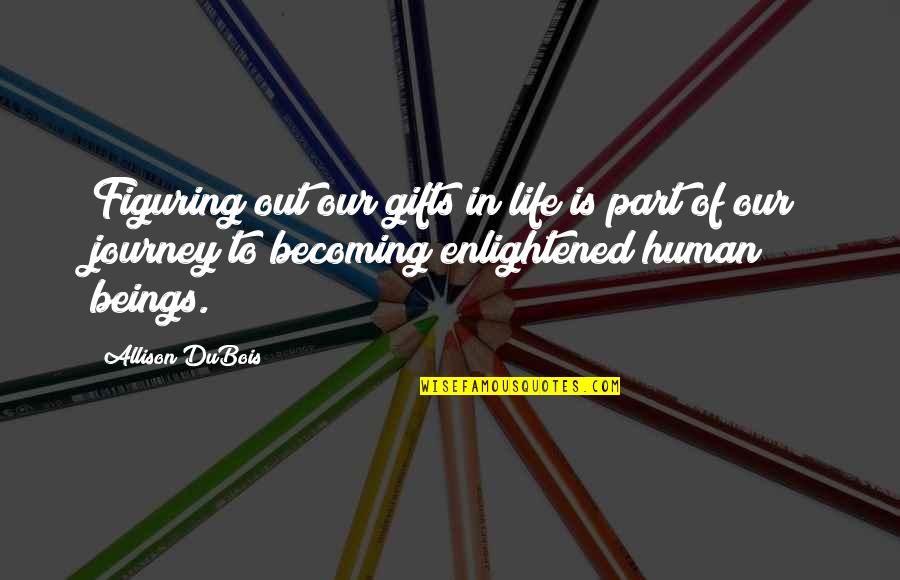 Dubois's Quotes By Allison DuBois: Figuring out our gifts in life is part