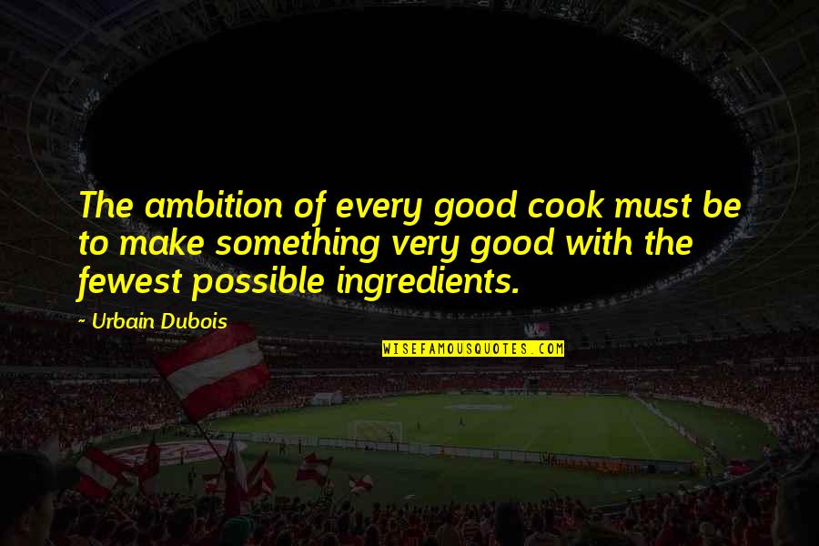 Dubois's Quotes By Urbain Dubois: The ambition of every good cook must be