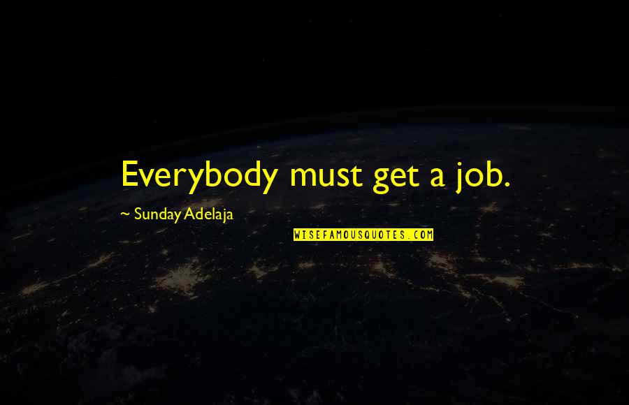 Duboka Tus Quotes By Sunday Adelaja: Everybody must get a job.
