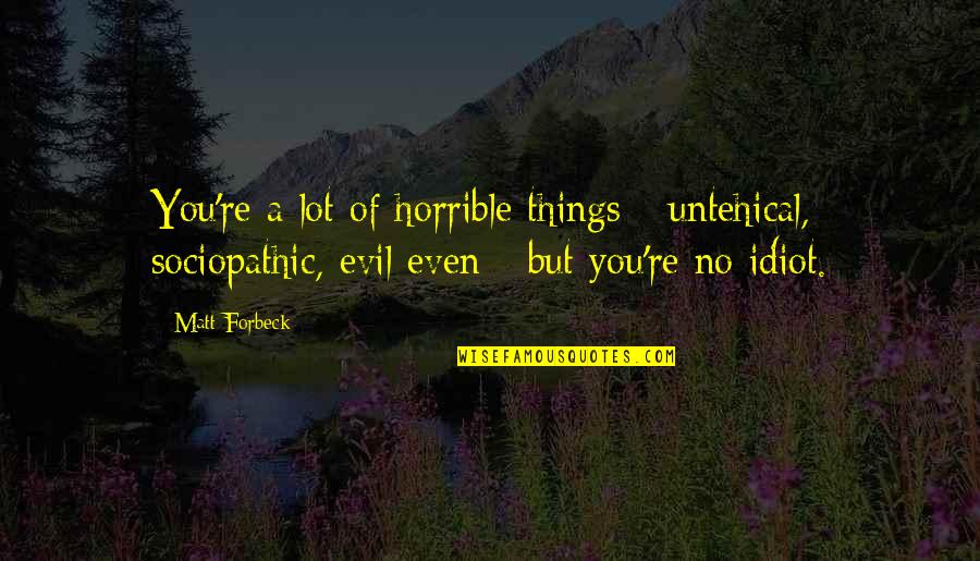 Duboke Cipele Quotes By Matt Forbeck: You're a lot of horrible things - untehical,