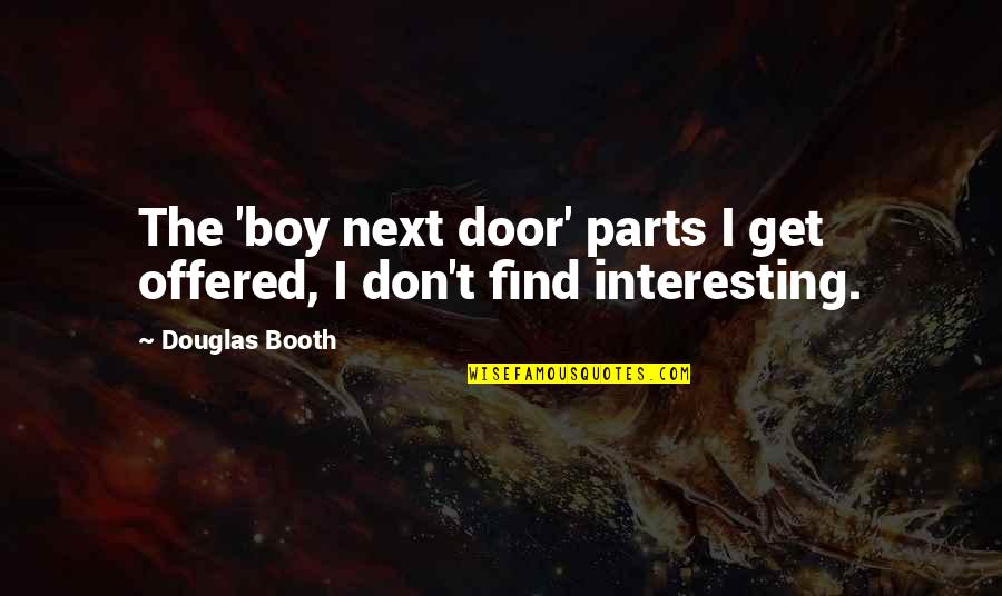Duboke Zimske Quotes By Douglas Booth: The 'boy next door' parts I get offered,