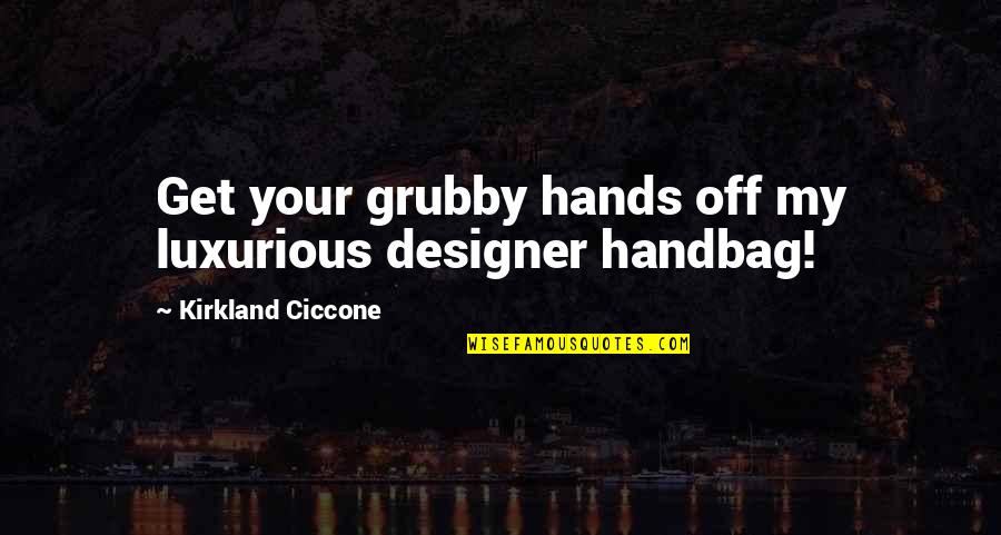 Duborgel Quotes By Kirkland Ciccone: Get your grubby hands off my luxurious designer Duborgel Quotes By Kirkland Ciccone: Get your grubby hands off my luxurious designer