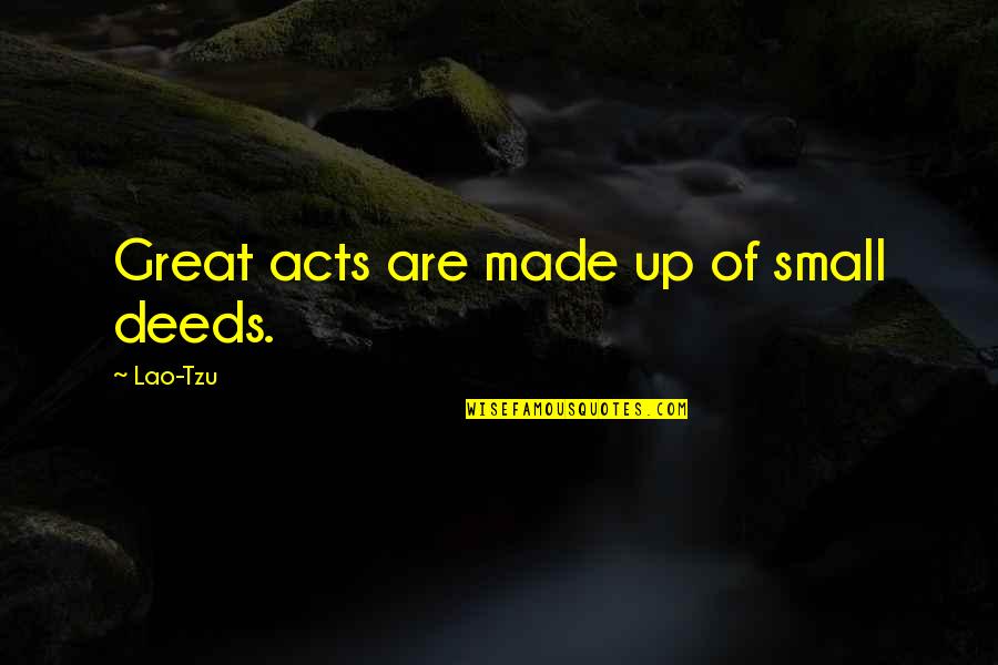 Dubose Quotes By Lao-Tzu: Great acts are made up of small deeds.