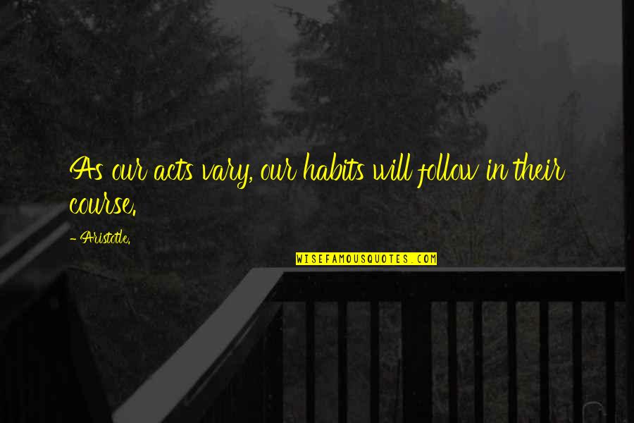 Dubourg Athletics Quotes By Aristotle.: As our acts vary, our habits will follow
