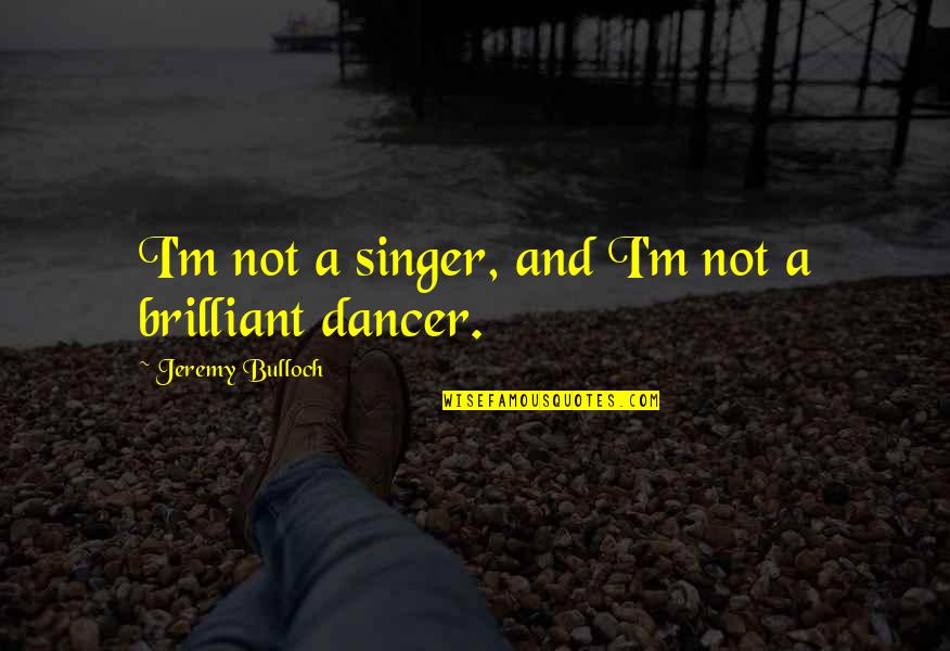 Dubourg Athletics Quotes By Jeremy Bulloch: I'm not a singer, and I'm not a