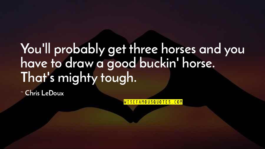 Dubouts Cats Quotes By Chris LeDoux: You'll probably get three horses and you have