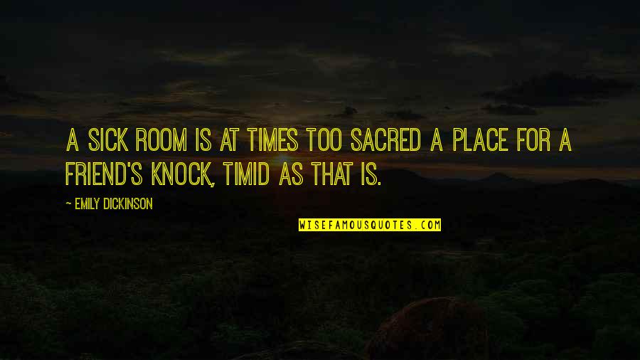 Dubovica Quotes By Emily Dickinson: A sick room is at times too sacred