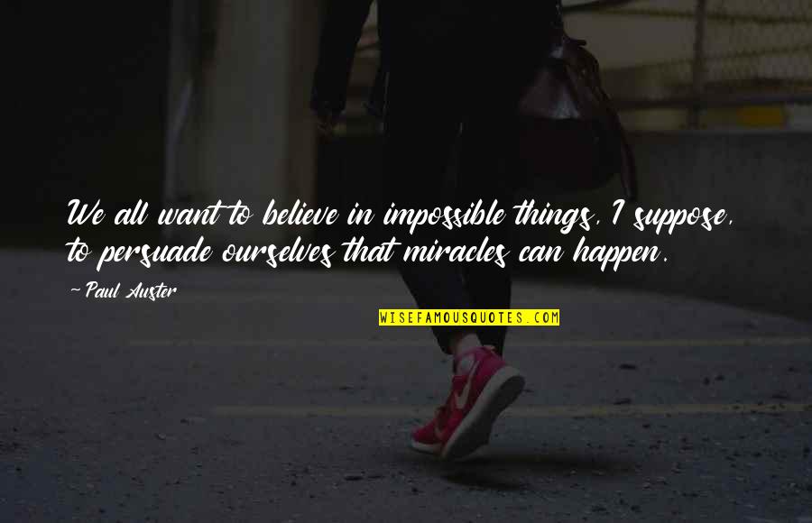 Dubowski Astrilde Quotes By Paul Auster: We all want to believe in impossible things,