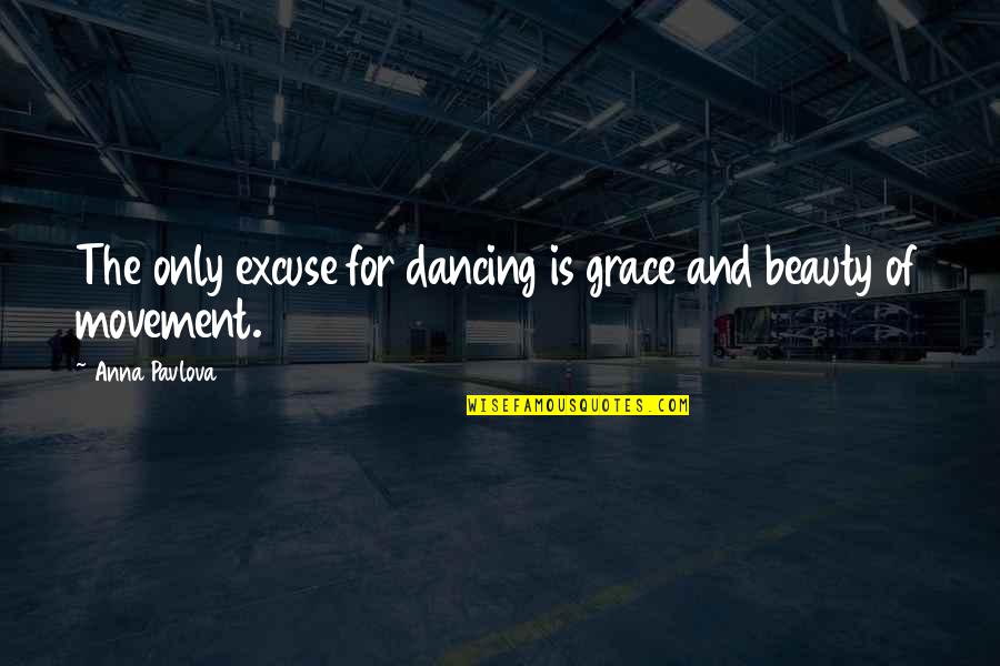 Dubowsky Jay Quotes By Anna Pavlova: The only excuse for dancing is grace and Dubowsky Jay Quotes By Anna Pavlova: The only excuse for dancing is grace and