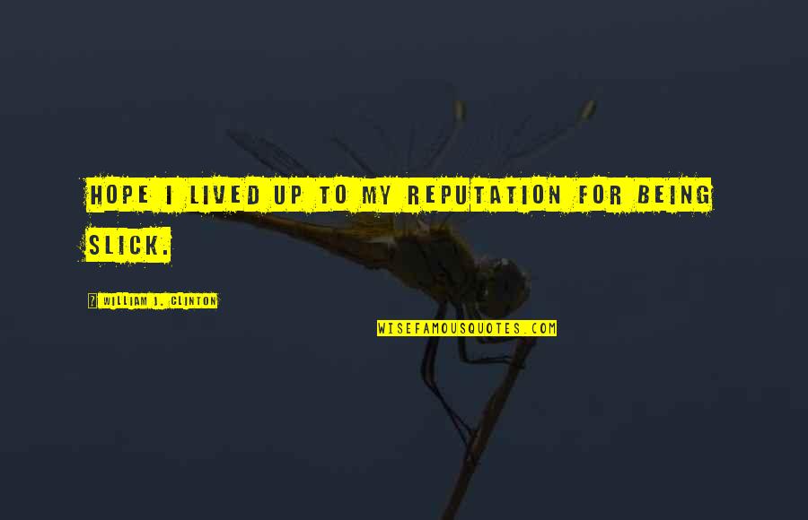 Dubowsky Jay Quotes By William J. Clinton: Hope I lived up to my reputation for Dubowsky Jay Quotes By William J. Clinton: Hope I lived up to my reputation for