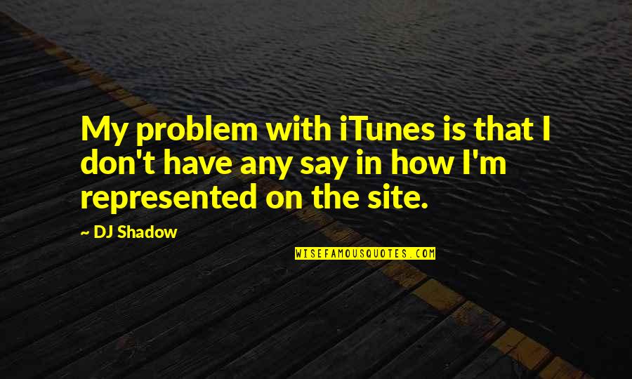 Dubowsky Law Quotes By DJ Shadow: My problem with iTunes is that I don't