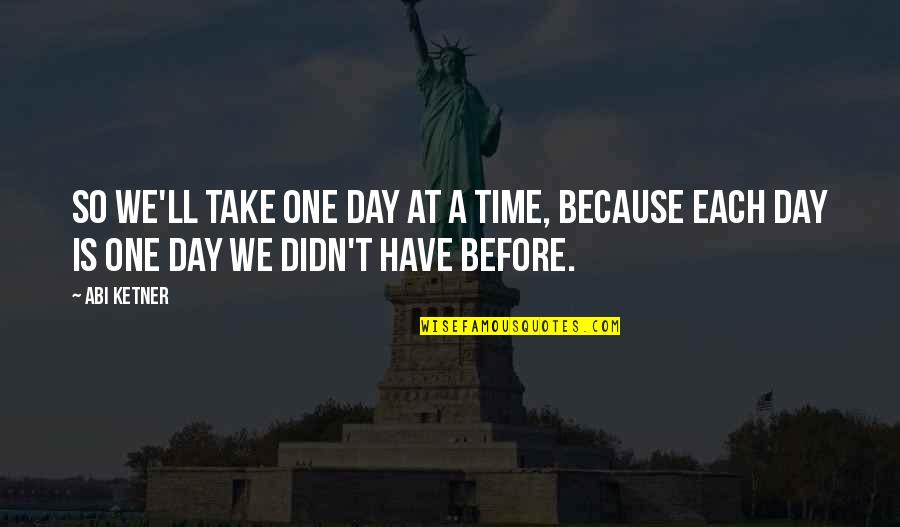Duboyce Quotes By Abi Ketner: So we'll take one day at a time,