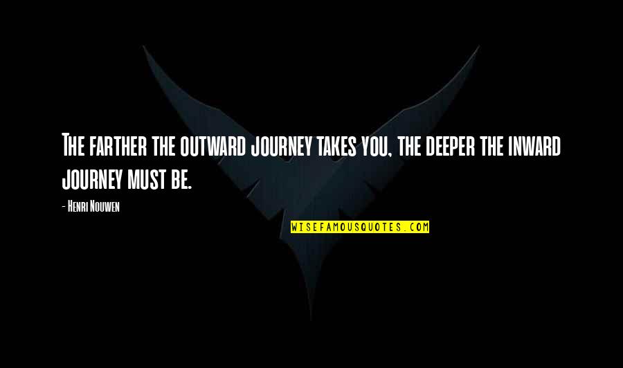 Dubrava Jone Quotes By Henri Nouwen: The farther the outward journey takes you, the