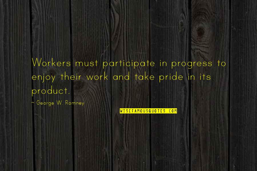 Dubravica Posao Quotes By George W. Romney: Workers must participate in progress to enjoy their