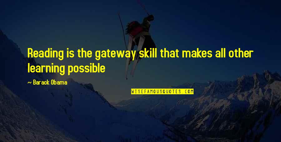Dubreuil Workers Quotes By Barack Obama: Reading is the gateway skill that makes all