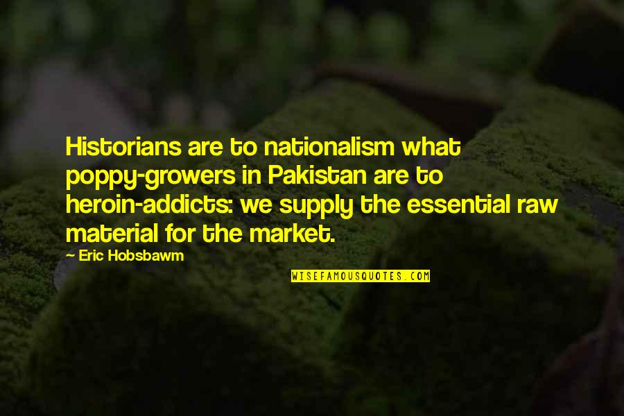 Dubroff Construction Quotes By Eric Hobsbawm: Historians are to nationalism what poppy-growers in Pakistan