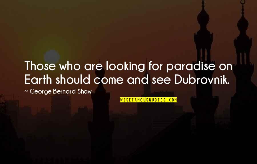 Dubrovnik Quotes By George Bernard Shaw: Those who are looking for paradise on Earth