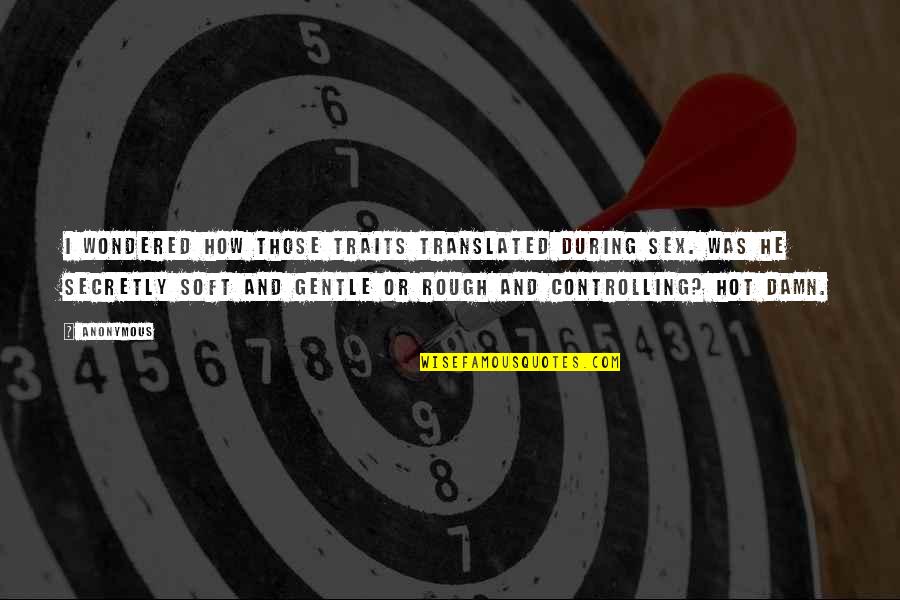 Dubrow Net Quotes By Anonymous: I wondered how those traits translated during sex. Dubrow Net Quotes By Anonymous: I wondered how those traits translated during sex.