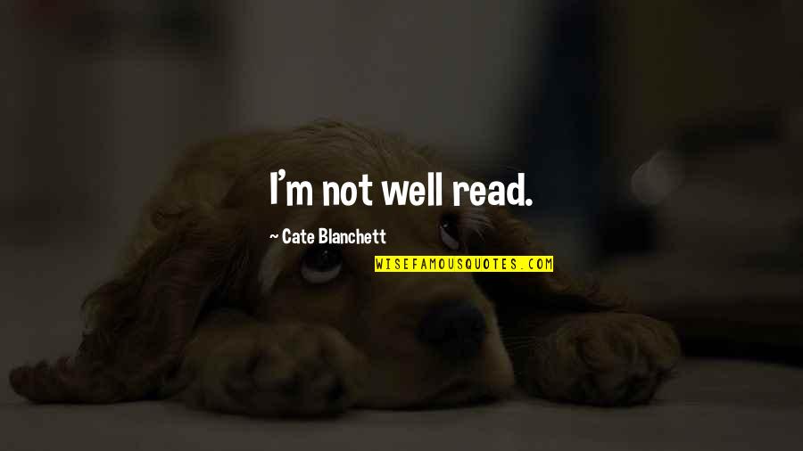 Dubrulle Culinary Quotes By Cate Blanchett: I'm not well read. Dubrulle Culinary Quotes By Cate Blanchett: I'm not well read.