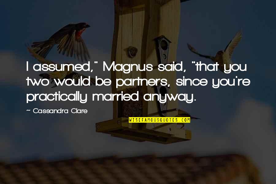 Dubrunfaut Edmond Quotes By Cassandra Clare: I assumed," Magnus said, "that you two would Dubrunfaut Edmond Quotes By Cassandra Clare: I assumed," Magnus said, "that you two would