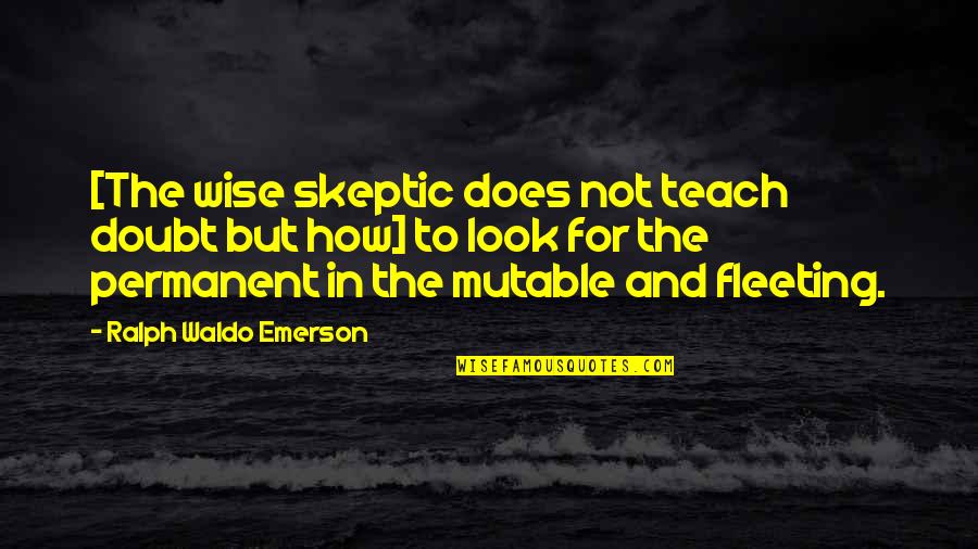 Dubrunfaut Edmond Quotes By Ralph Waldo Emerson: [The wise skeptic does not teach doubt but Dubrunfaut Edmond Quotes By Ralph Waldo Emerson: [The wise skeptic does not teach doubt but