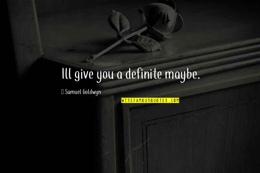 Dubrunfaut Edmond Quotes By Samuel Goldwyn: Ill give you a definite maybe. Dubrunfaut Edmond Quotes By Samuel Goldwyn: Ill give you a definite maybe.