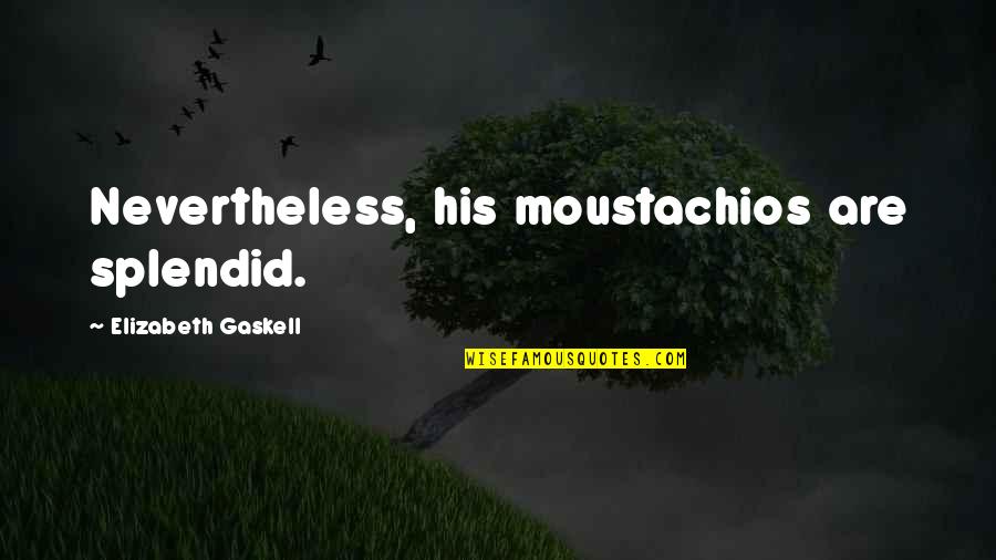 Dubstep Movie Quotes By Elizabeth Gaskell: Nevertheless, his moustachios are splendid.
