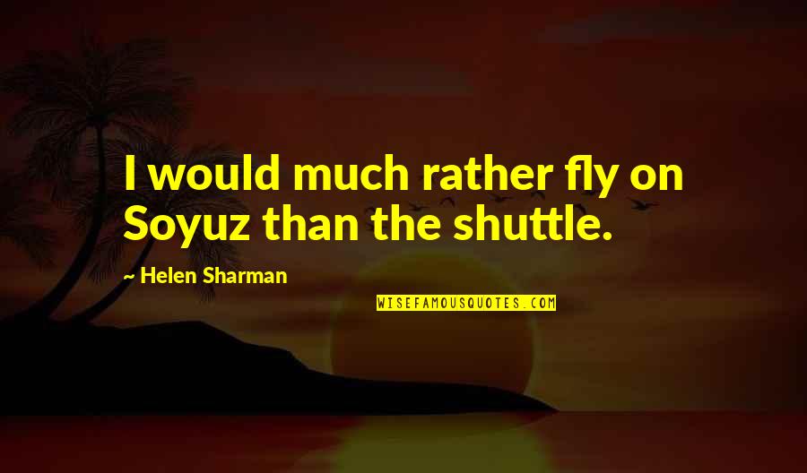 Dubstep Movie Quotes By Helen Sharman: I would much rather fly on Soyuz than