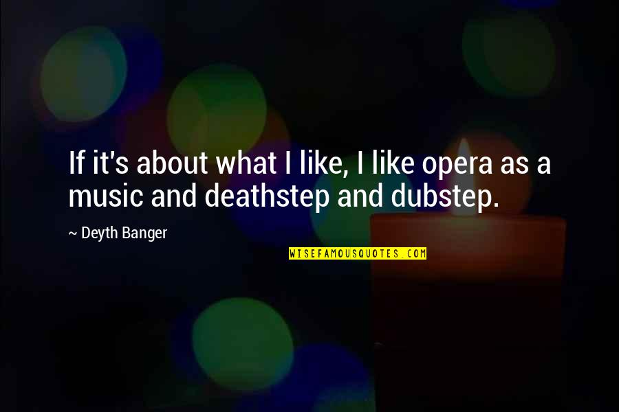 Dubstep Music Quotes By Deyth Banger: If it's about what I like, I like