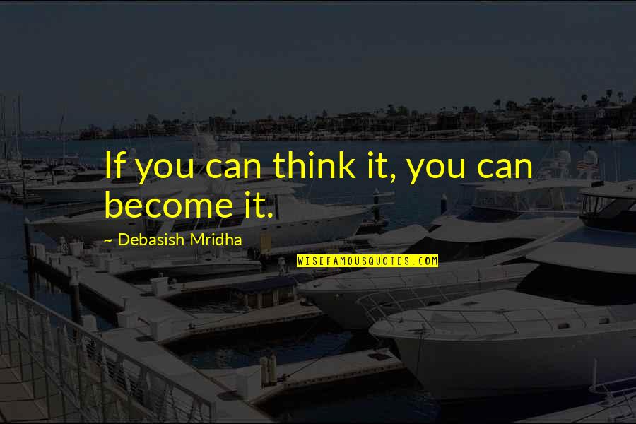Dubuffet Corps Quotes By Debasish Mridha: If you can think it, you can become Dubuffet Corps Quotes By Debasish Mridha: If you can think it, you can become