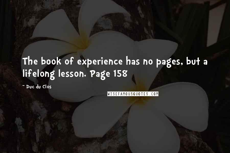 Duc Du Clos quotes: The book of experience has no pages, but a lifelong lesson. Page 158