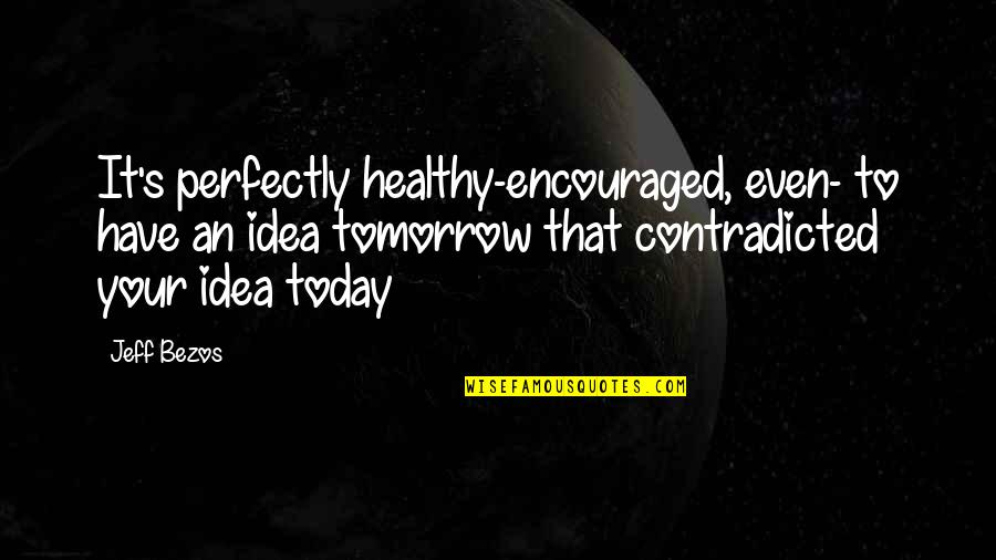 Duca Quotes By Jeff Bezos: It's perfectly healthy-encouraged, even- to have an idea Duca Quotes By Jeff Bezos: It's perfectly healthy-encouraged, even- to have an idea
