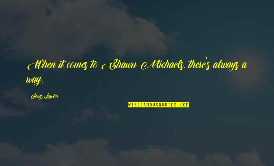 Ducal Beans Quotes By Jerry Lawler: When it comes to Shawn Michaels, there's always Ducal Beans Quotes By Jerry Lawler: When it comes to Shawn Michaels, there's always