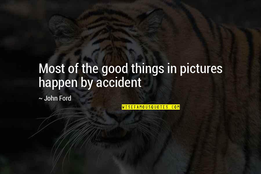 Ducal Beans Quotes By John Ford: Most of the good things in pictures happen
