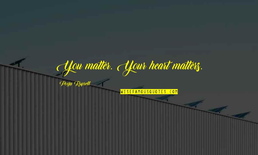 Ducal Beans Quotes By Pooja Ruprell: You matter. Your heart matters. Ducal Beans Quotes By Pooja Ruprell: You matter. Your heart matters.