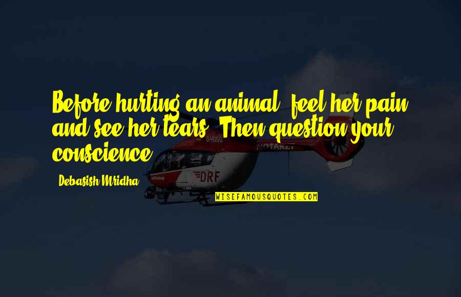 Ducalini Quotes By Debasish Mridha: Before hurting an animal, feel her pain and Ducalini Quotes By Debasish Mridha: Before hurting an animal, feel her pain and
