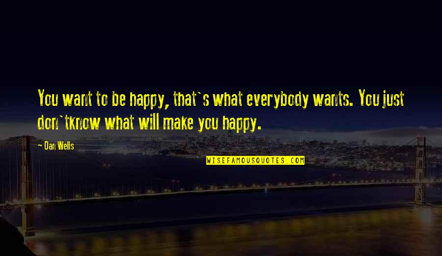 Ducalis Quotes By Dan Wells: You want to be happy, that's what everybody