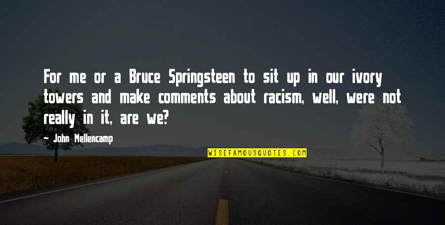 Ducandu En Quotes By John Mellencamp: For me or a Bruce Springsteen to sit Ducandu En Quotes By John Mellencamp: For me or a Bruce Springsteen to sit