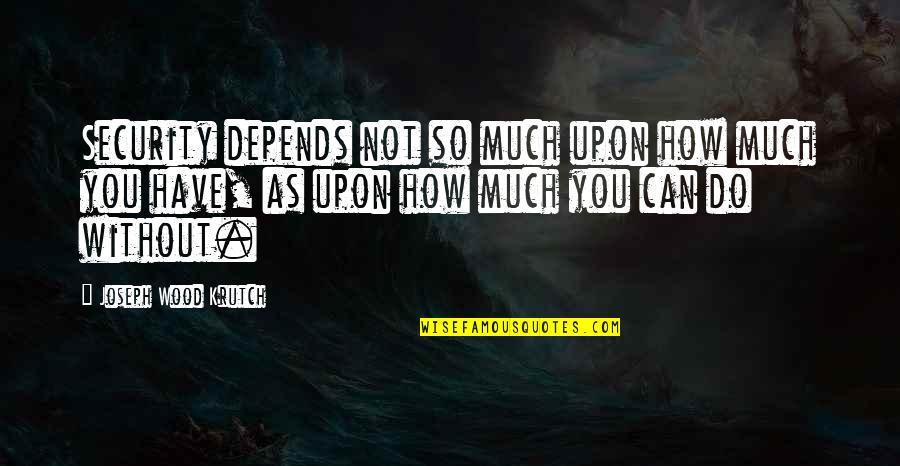 Ducandu En Quotes By Joseph Wood Krutch: Security depends not so much upon how much Ducandu En Quotes By Joseph Wood Krutch: Security depends not so much upon how much