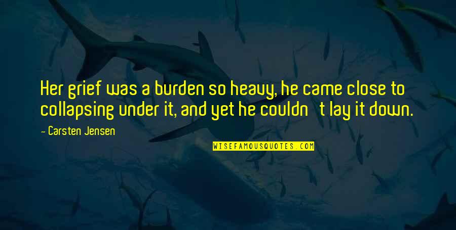 Ducarmel Nicolas Quotes By Carsten Jensen: Her grief was a burden so heavy, he Ducarmel Nicolas Quotes By Carsten Jensen: Her grief was a burden so heavy, he