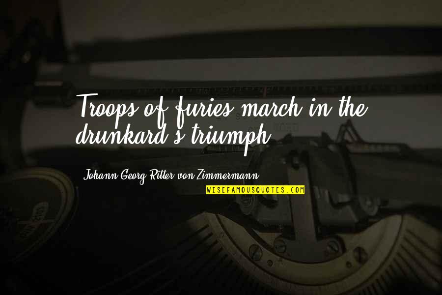Ducasse Dath Quotes By Johann Georg Ritter Von Zimmermann: Troops of furies march in the drunkard's triumph.