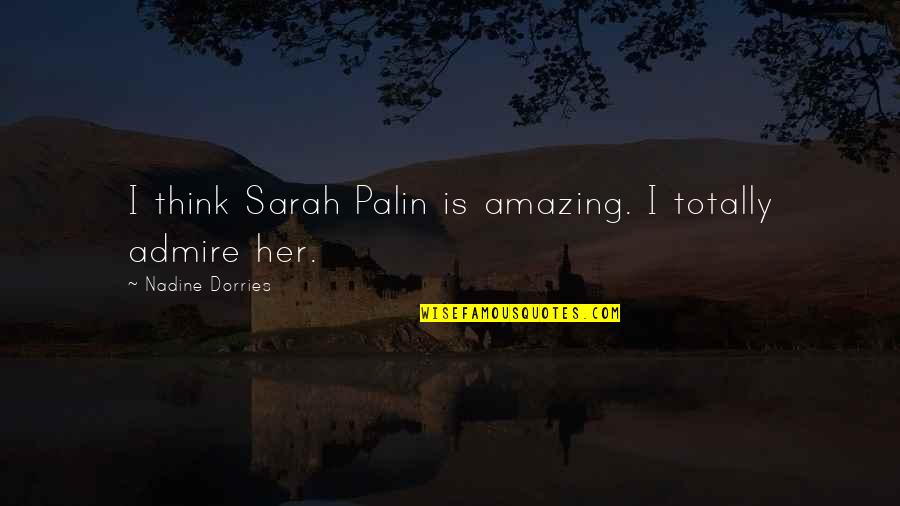 Ducato 4x4 Quotes By Nadine Dorries: I think Sarah Palin is amazing. I totally