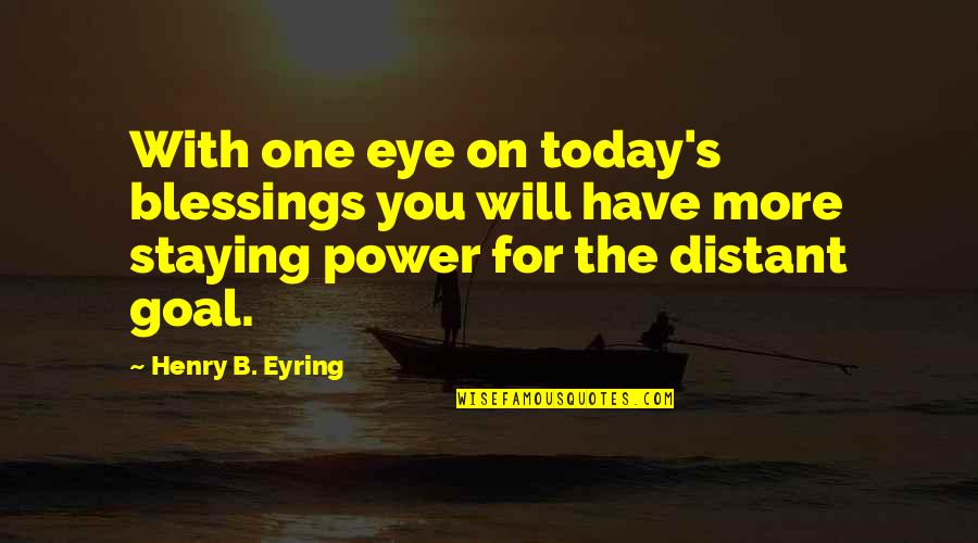 Ducaubu Quotes By Henry B. Eyring: With one eye on today's blessings you will
