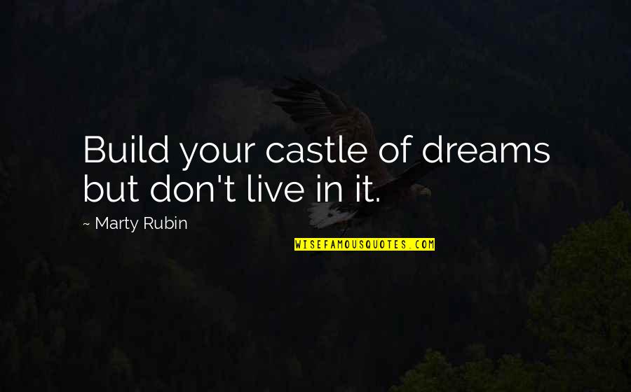 Ducaubu Quotes By Marty Rubin: Build your castle of dreams but don't live