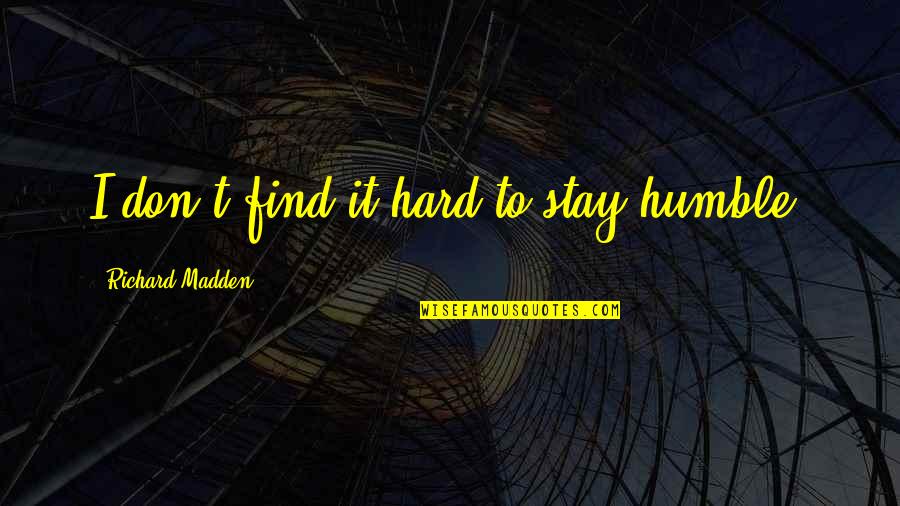 Duccini Quotes By Richard Madden: I don't find it hard to stay humble.