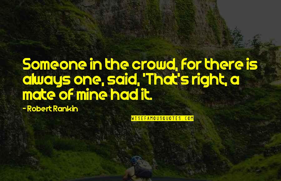 Duccinis Dc Quotes By Robert Rankin: Someone in the crowd, for there is always Duccinis Dc Quotes By Robert Rankin: Someone in the crowd, for there is always