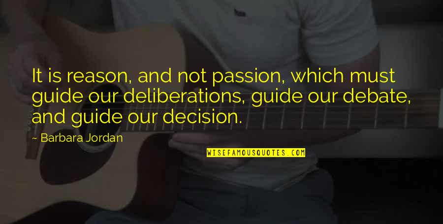 Duced Quotes By Barbara Jordan: It is reason, and not passion, which must