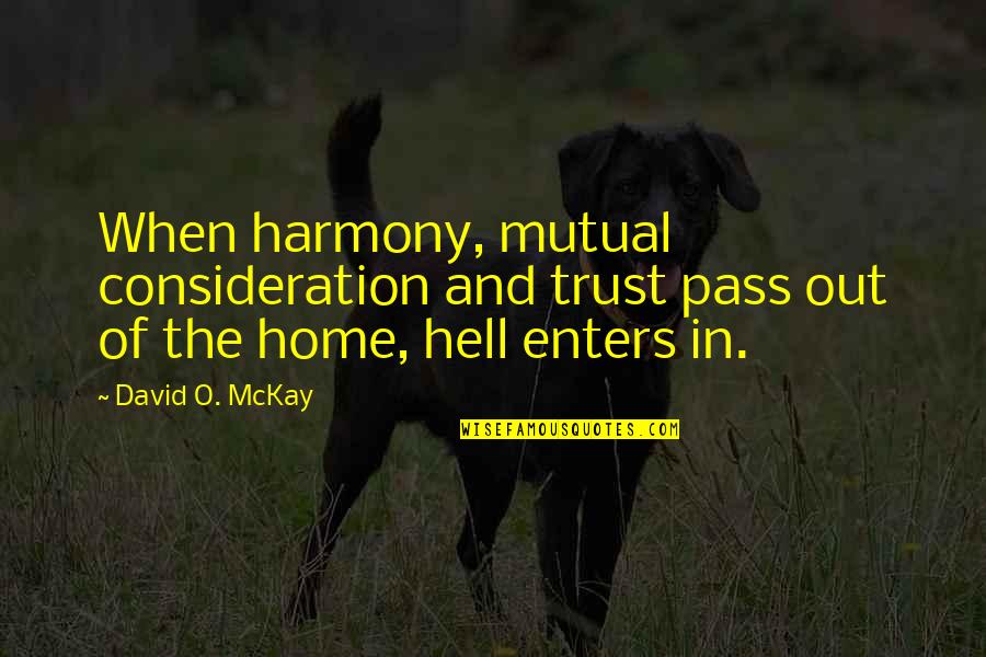 Ducem Tecum Quotes By David O. McKay: When harmony, mutual consideration and trust pass out